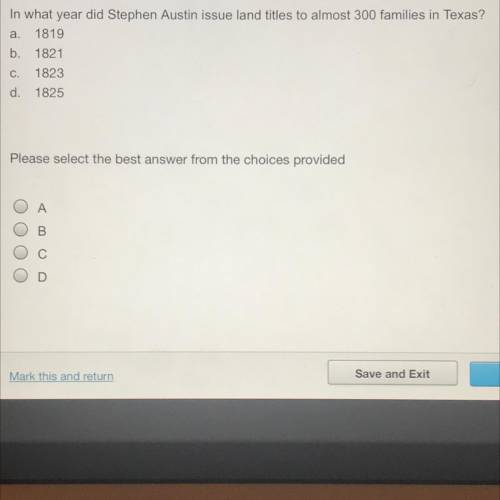 30 points!! In what year did Stephen Austin issue land titles to almost 300 families in Texas?

a.