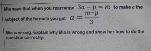 Mia says that when you rearrange 3a - p = m to make a the subject of the formula you get:

a = m -