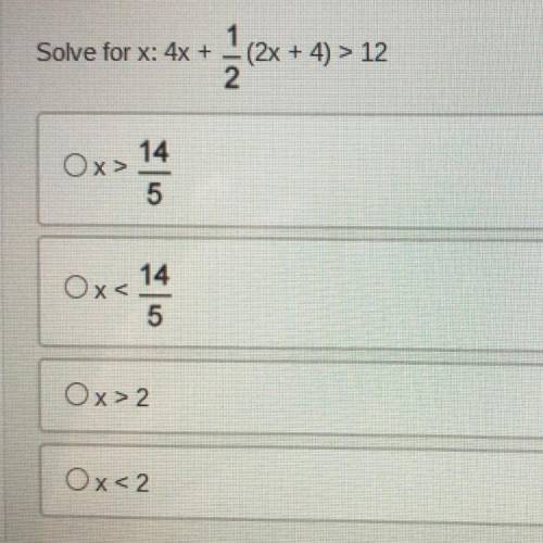 Solve for x: 4x +
(2x + 4) > 12 
Quick help me pls