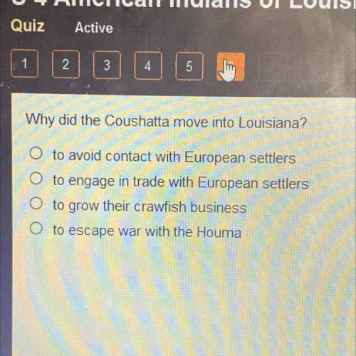 Why did the Coushatta move into Louisiana?

O to avoid contact with European settlers
O to engage