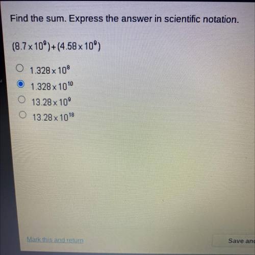 Find the sum. Express the answer in scientific notation.

(8.7 x 10°)+(4.58 x 10')
O 1.328x108
1.3
