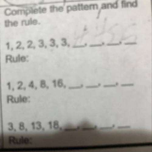 Complete the patter and find

the rule.
1, 2, 2, 3, 3, 3,
Rule:
1, 2, 4, 8, 16, -
Rule:
-
3, 8, 13