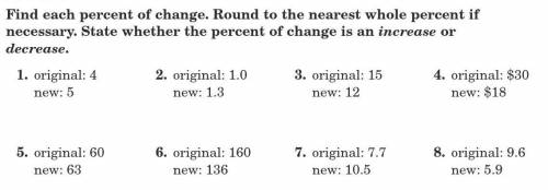 Find each percent of change. Round to the nearest whole percent if necessary. State whether the per