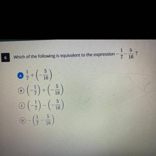 Need help!! which of the following is equivalent to the expression -1/7-5/16