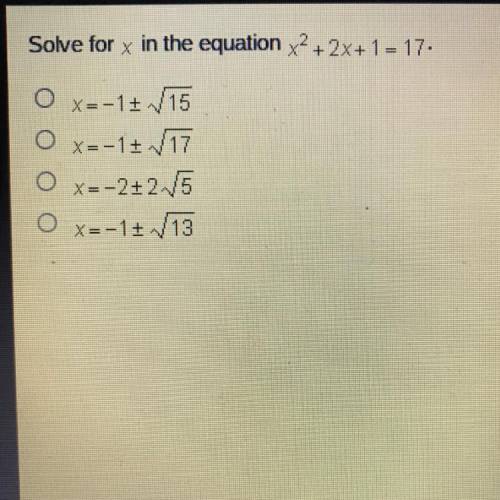 Solve for x in the equation X^2+2x+ 1 = 17
x=-1+ V15
x=-17 17
X=-2+25
x=-12 13