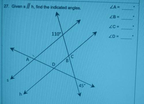 27. Given s // , find the indicated angles. B ZA= ZB= ZC = 110° ZD= C A B D 45°

can someone plaza