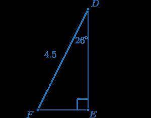 50 POINTS PLEASE HELP

In right triangle DEF, ∠E is a right angle, m∠D=26∘, and DF=4.5.
sin26∘≈0.4