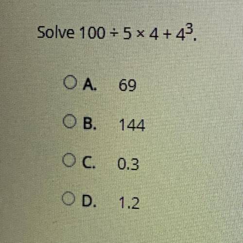 Select the correct answer.
Solve 100 = 5 * 4 + 43
OA 69
OB. 144
OC. 0.3
OD. 1.2