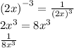 \left(2x\right)^{-3}=\frac{1}{\left(2x\right)^3}\\2x^3=8x^3\\\frac{1}{8x^3}
