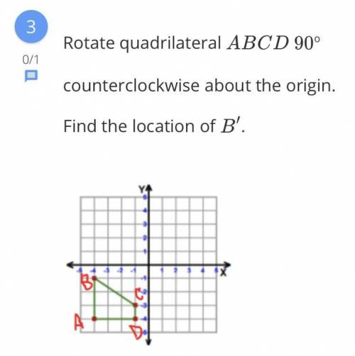 Rotate quadrilateral ABCD 90° counterclockwise about the origin . find the location of B’