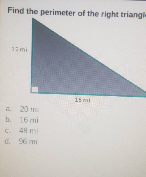 Find the perimeter of the right triangle. If necessary, round to the nearest tenth. 12 mi 16 mi 20