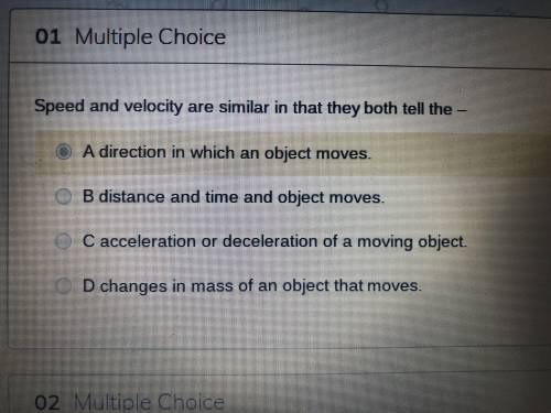 SCIENCE HELP: speed and velocity are similar in that they both tell the-

A) Direction in which an