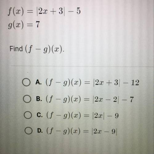 F(x) = |2x + 3| – 5
g(x) = 7
Find (f - g)(x).