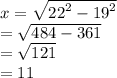 x =  \sqrt{ {22}^{2} -  {19}^{2}  }  \\  = \sqrt{ 484 - 361} \\  =  \sqrt{121 }  \\  = 11