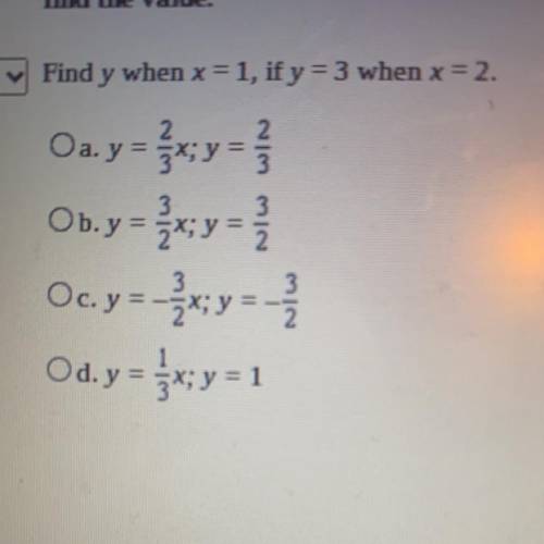 Find y when x = 1, if y = 3 when x = 2.

2
Oa. y = {x; y = }
Ob.y = {x; y =
Oc.y=-x; y =
Od. y = 5