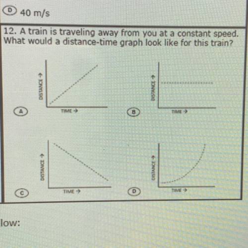 12. A train is traveling away from you at a constant speed.

What would a distance-time graph look