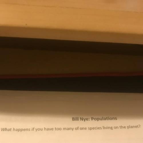 Bill Nye: Populations

1. What happens if you have too many of one species living on the planet?
S