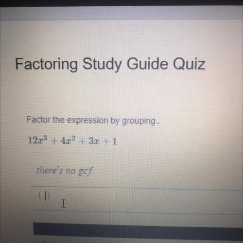 Factor the expression by grouping.
12x3+ 4x2 + 3x + 1