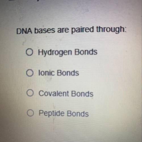 DNA bases are paired through:

O Hydrogen Bonds
O Tonic Bonds
O Covalent Bonds
O Peptide Bonds