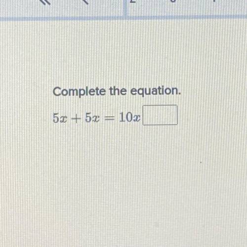 Complete the equation.
5x + 5x = 10x