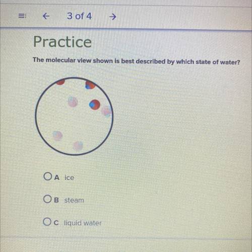 The molecular view shown is best described by which state of water?

A.(ice)
B.(steam)
C.(liquid w