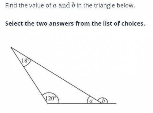 Find the Value of a and b in the triangle below select the two answers fro the list of choices

13