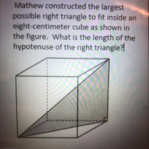 Mathew constructed the largest

possible right triangle to fit inside an
eight-centimeter cube as