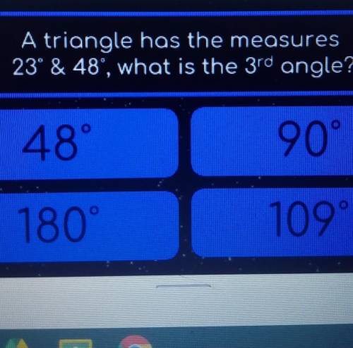 A triangle has the measures 23° & 48°, what is the 3rd angle?