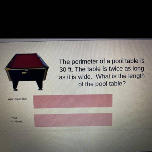 the perimeter of a pool table is 30ft. The table is twice as long as it is wide. What is the length