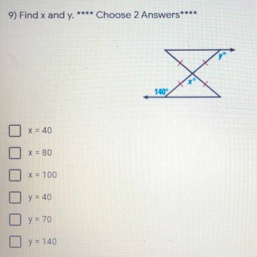9) Find X and Y ****Chose 2 Answers****

X = 40
X = 80 
X = 100
Y = 40
Y = 70
Y = 140