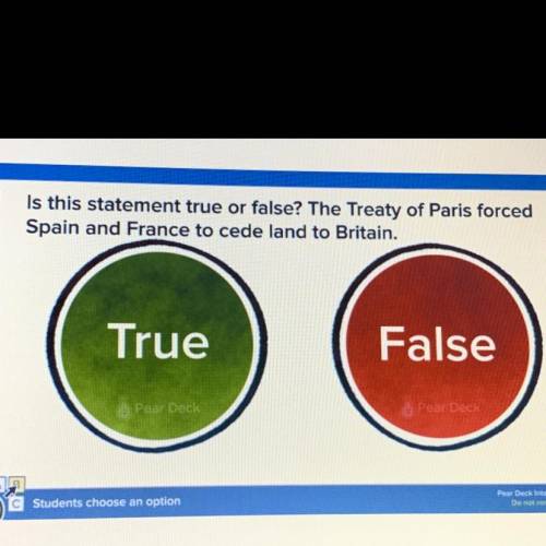 Is this statement true or false? The Treaty of Paris forced

Spain and France to cede land to Brit