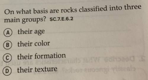 On what basis are rocks classified into three

main groups? 
A. their age
B. their color
C. their