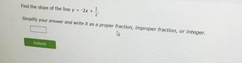 Find the slope of the line y = -2x +

2
Simplify your answer and write it as a proper fraction, im