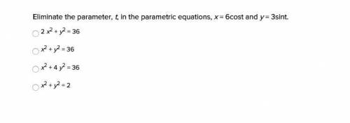 Eliminate the parameter, t, in the parametric equations, x = 6cost and y = 3sint.

REFER TO THE IM