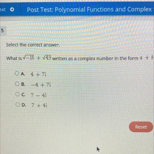 Select the correct answer.

What is V-16 + V49 written as a complex number in the form a + bi?
OA.