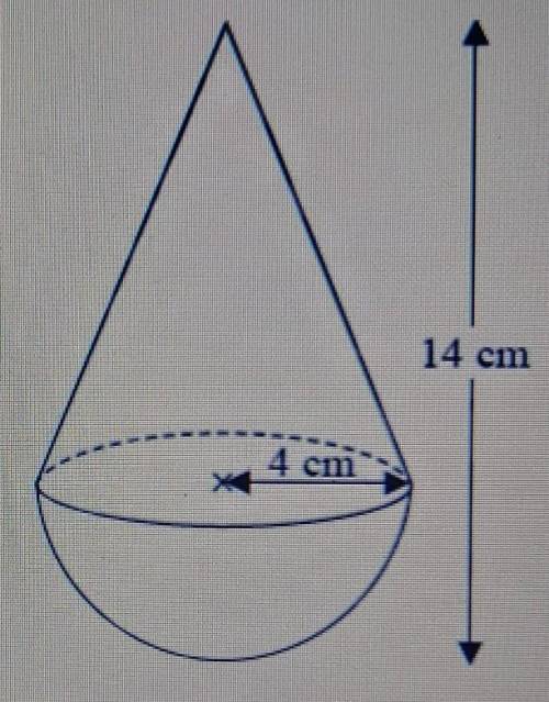 Q8.

The diagram shows a solid made from a hemisphere and a cone.14 cm4 cmDiagram NOT accurately d