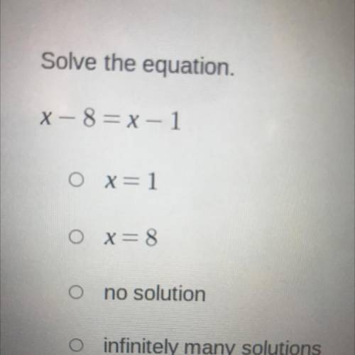 Solve the equation.
X-8=x-1
OX= 1
O X= 8
Ono solution
Oinfinitely many solutions