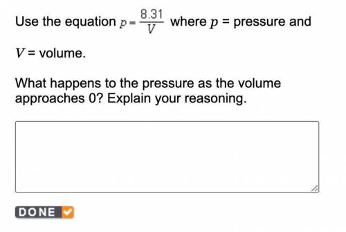 Help please!!

What happens to the pressure as the volume approaches 0? Explain your reasoning.