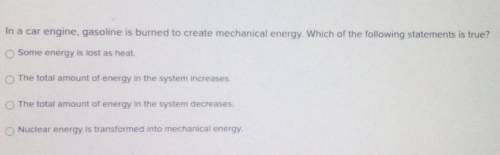 In a car engine gasoline is burning to create mechanical energy which of the following statements i
