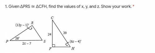 Given ∆PRS ≅ ∆CFH, find the values of x, y, and z. Show your work. *