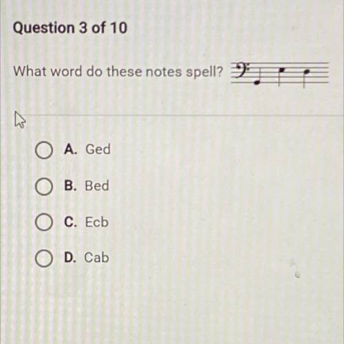 What word do these notes spell?
O A. Ged
O B. Bed
O C. Ecb
OD. Cab
SUBMIT
