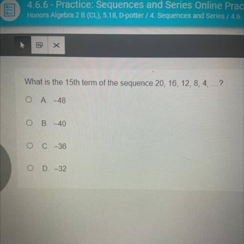 What is the 15th term of the sequence 20, 16, 12, 8, 4, ...?

A. -48
B. -40
C. -36
D-32