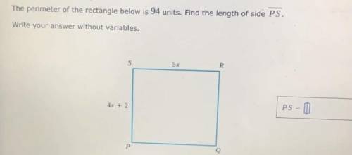 HELP RIGHT NOW PLEASE! The perimeter of the rectangle below is 94 units. Find the length of side PS
