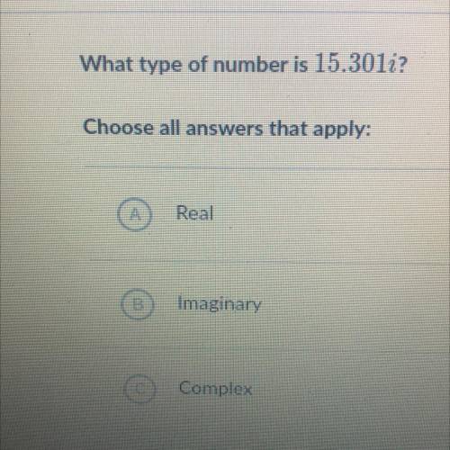 What type of number is 15.3012?

Choose all answers that apply:
А
Real
B
Imaginary
Complex