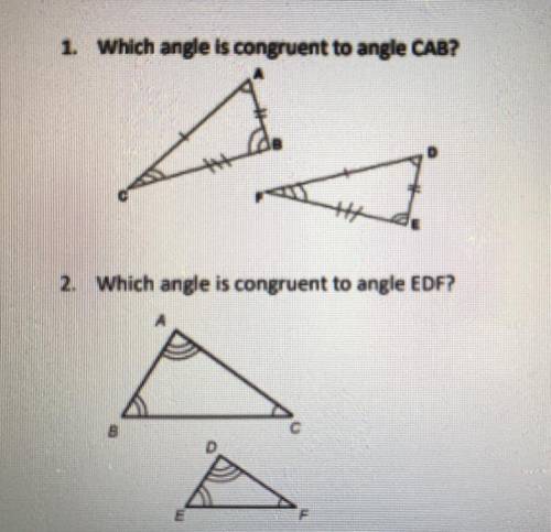 1. Which angle is congruent to angle CAB?

2. Which angle is congruent to angle EDF? 
(Please help