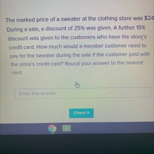 The marked price of a sweater at the clothing store was $24.

During a sale, a discount of 25% was