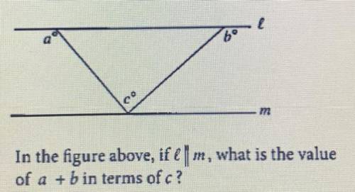 In the figure above, if l is parallel to m, what is the value of a + b in terms of c?

The answer