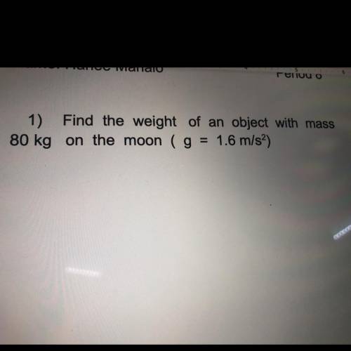 Find the weight of an object with mass 80 kg on the moon ( g = 1.6 m/s^2)