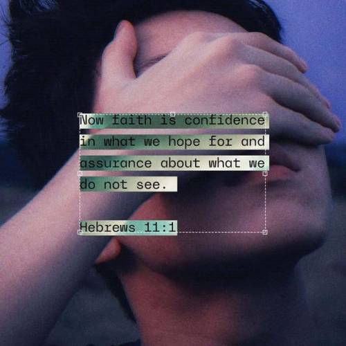 Faith shows the reality of what we hope for; it is the evidence of things we cannot see.

Hebrews