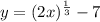 y = (2x)^\frac{1}{3} - 7